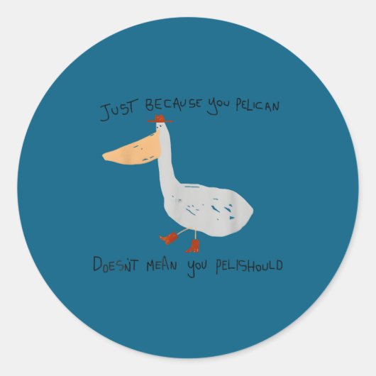 Just Because You Pelican Doesn't Mean You Pelishou Ronde Sticker (Voorkant)