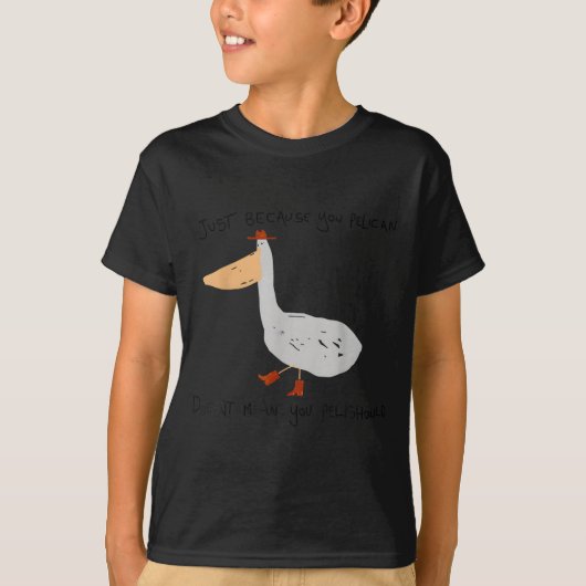 Just Because You Pelican Doesn't Mean You Pelishou T-shirt (Voorkant)