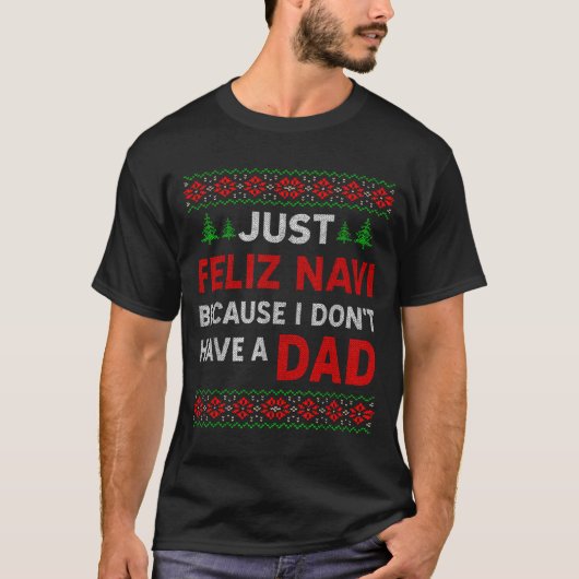 Just Feliz Navi Because I Do Not Have A Dad T-shirt (Voorkant)