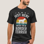 Just Here For Border Terrier Dog T-shirt (Voorkant)