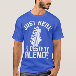 Just Here To Destroy Silence Guitars Lovers Guitar T-shirt