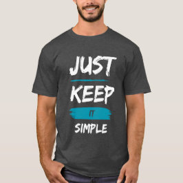 Just Keep It Simple – Minimal Inspirational Quote T-shirt