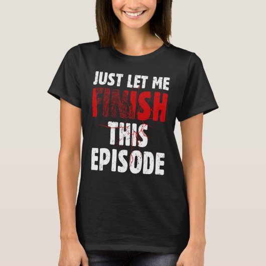 Just Let Me Finish This Episode True Crime Murder T-shirt (Voorkant)