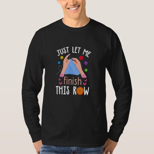 Just Let Me Finish This Row Knitting Knitter T-shirt (Voorkant)