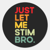 Just Let Me Stim Bro Grappig Autisme Bewustzijn (o Ronde Sticker (Voorkant)