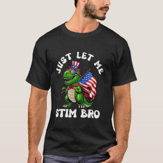 Just Let Me Stim Bro T Rex Dinosaur 4 juli Verenig T-shirt