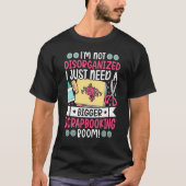 Just Need Bigger Scrapbooking Room Scrapbooker T-shirt (Voorkant)
