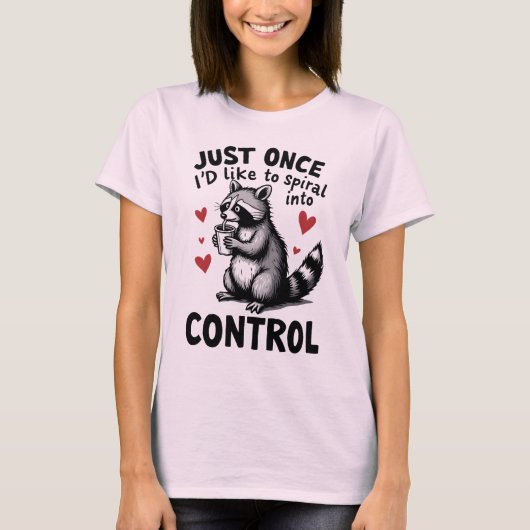 Just Once I’d Like to Spiral Into Control Raccoon T-shirt (Voorkant)