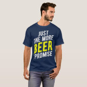 Just One More Beer I Promise  Funny Party T-shirt (Voorkant volledig)
