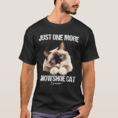 Just one more Snowshoe Cat  T-shirt (Voorkant)