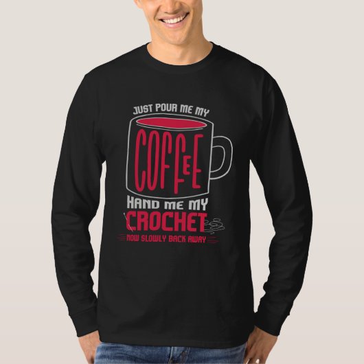 Just Pour Me Coffee Hand Me My Crochet I Crochetin T-shirt (Voorkant)