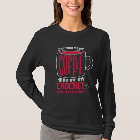 Just Pour Me Coffee Hand Me My Crochet I Crochetin T-shirt (Voorkant)