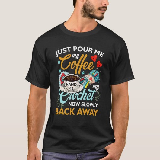 Just Pour Me My Coffee Hand Me My Crochet Funny Cr T-shirt (Voorkant)
