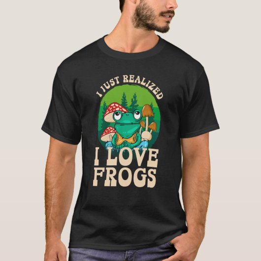 Just Realize I Love Frogs Mushrooms & Pine Trees T-shirt (Voorkant)