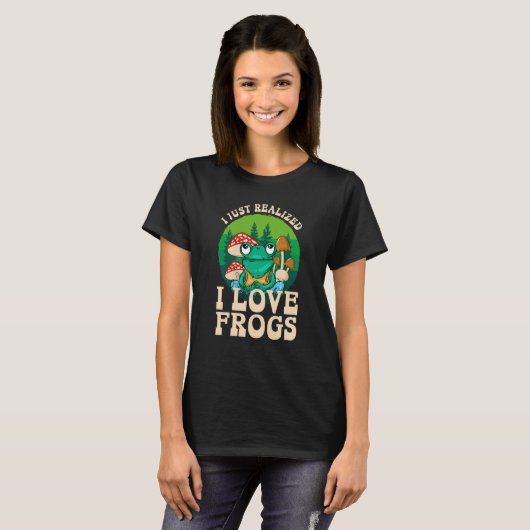 Just Realize I Love Frogs Mushrooms & Pine Trees   T-shirt (Voorkant volledig)