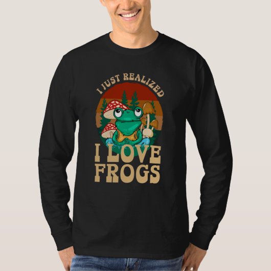 Just Realized I Love Frogs Mushrooms & Pine Trees T-shirt (Voorkant)