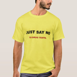 just-say-no-to-drug-tests t-shirt