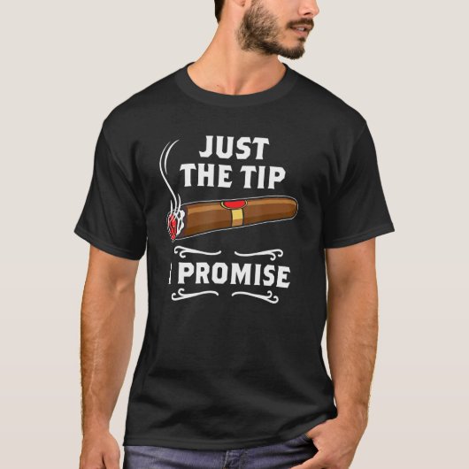 Just The Tip I Promise Cigar Smoker Men Joke Appar T-shirt (Voorkant)