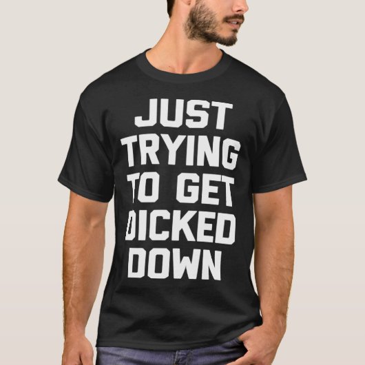 Just Trying To Get Dicked Down   Gay Pride LGBTQ+  T-shirt (Voorkant)