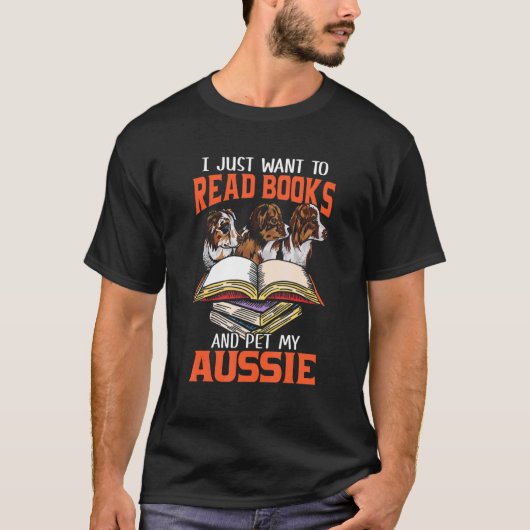Just Want Read Books And Pet My Aussie  Australian T-shirt (Voorkant)