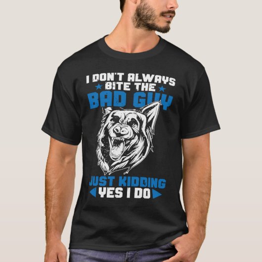 K9 Police Dog I Always Bite A Bad Guy K9 Police Of T-shirt (Voorkant)