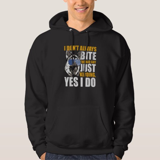 K9 Police Dog I Don't Always Bite The Bad Guy Just Hoodie (Voorkant)
