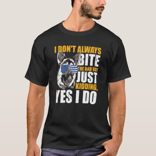 K9 Police Dog I Don't Always Bite The Bad Guy Just T-shirt (Voorkant)