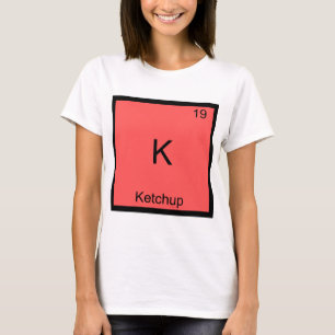 K - Ketchup Funny Chemistry Element Symbol T-Shirt