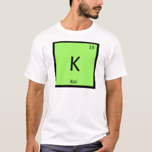 K - Koi Chemistry Periodic Table Element Symbol T-shirt