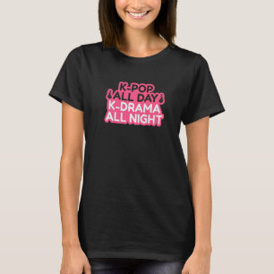 K Pop de hele dag K Drama de hele nacht T-shirt