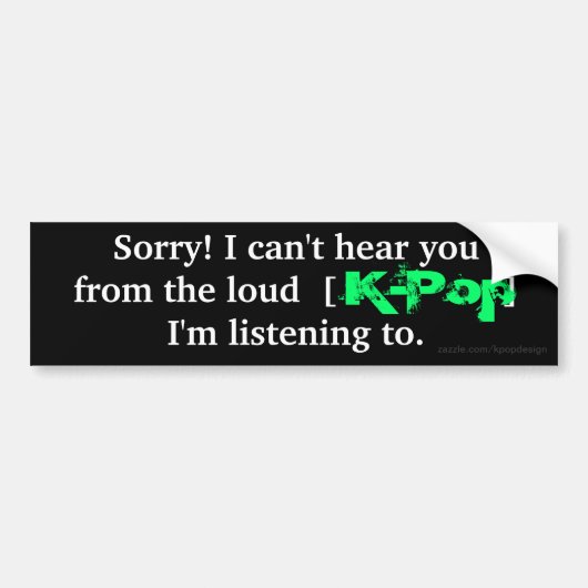 K-Pop "Sorry! Ik kan je niet horen..." Bumpersticker (Voorkant)