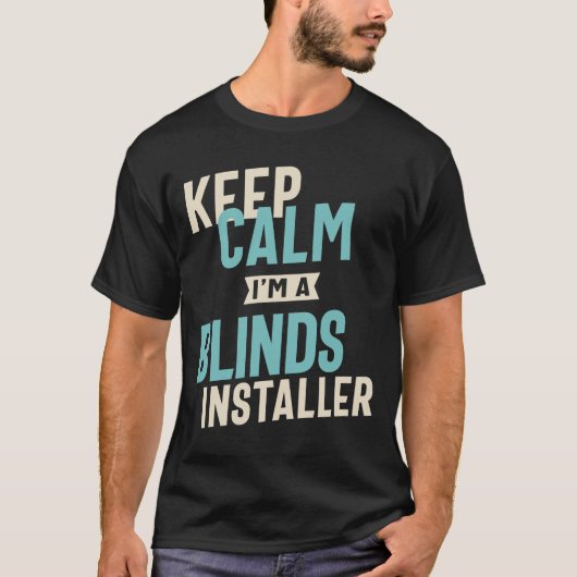 Kalm houden Ik ben een Blinds Installer T-shirt (Voorkant)