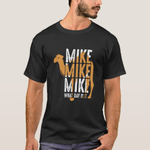 Kameel Citaat Mike Mike Mike Welke Dag Is Het T-shirt