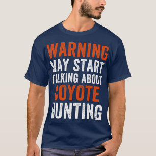 Kan beginnen met praten over coyote jagen grappige t-shirt