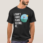 Kan ik geen plannen hebben voor Golfing, grappige  T-shirt (Voorkant)