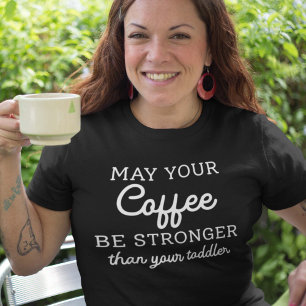 Kan je koffie sterker zijn dan je peuter? t-shirt