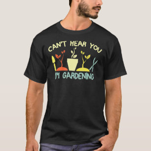 Kan je niet horen Ik ben aan het tuinieren Tuinman T-shirt