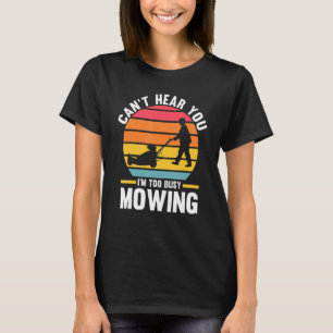 kan je niet horen, ik ben te druk met het maaien v t-shirt