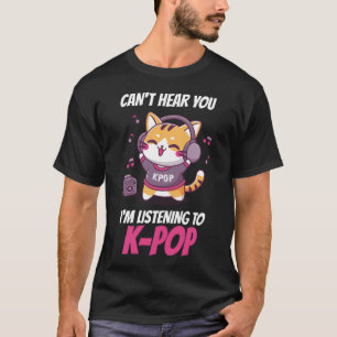 Kan je niet horen Ik luister Kpop Kat K T-Shirt- T-shirt
