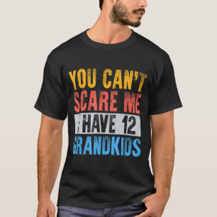 Kan me niet bang maken heb 12 kleinkinderen grappi t-shirt