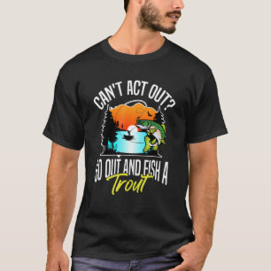 Kan niet acteren Ga vissen op een forel Hobby Fore T-shirt