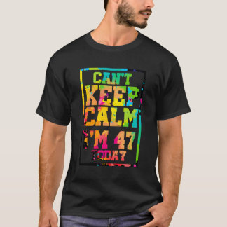 Kan niet kalm blijven Ik ben 47 Vandaag Kleurrijke T-shirt