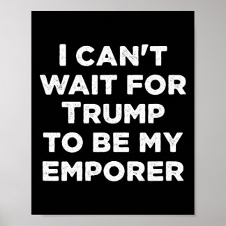 Kan Niet Wachten Tot Trump Mijn Keizer Usa Preside Poster