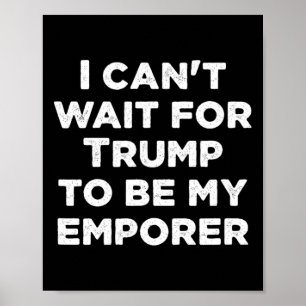 Kan niet wachten tot Trump mijn keizer Usa-preside Poster