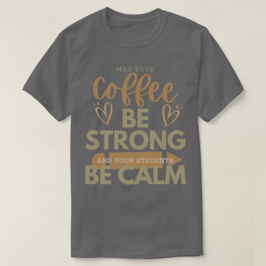 KAN UW Koffie STERK ZIJN EN UW STUDENTEN KUNNEN KL T-shirt (Design voorkant)