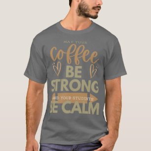 KAN UW Koffie STERK ZIJN EN UW STUDENTEN KUNNEN KL T-shirt