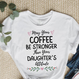 Kan uw koffie sterker zijn dan uw dochter t-shirt