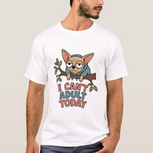 Kan vandaag niet volwassen zijn Chihuahua T-shirt
