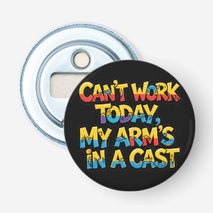 Kan vandaag niet werken, mijn arm zit in het gips  button flesopener