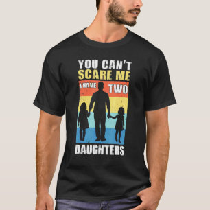 Kant Scare me Ik heb twee Daughters Cadeau voor pa T-shirt